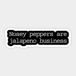 Nosey peppers are jalapeno business Sticker